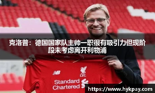 克洛普：德国国家队主帅一职很有吸引力但现阶段未考虑离开利物浦