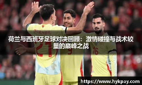 荷兰与西班牙足球对决回顾：激情碰撞与战术较量的巅峰之战