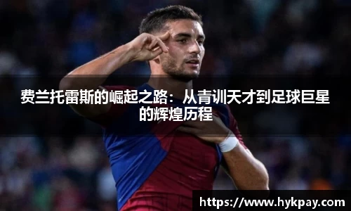 费兰托雷斯的崛起之路：从青训天才到足球巨星的辉煌历程